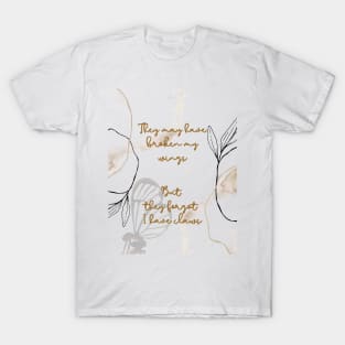 They may have broken my wings, but they forgot I have claws T-Shirt